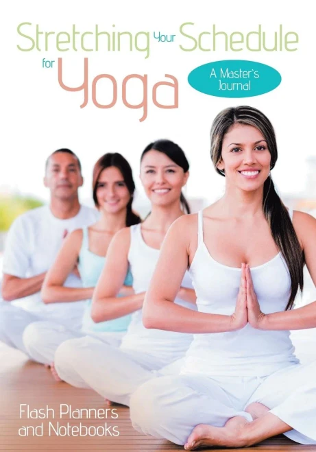 Stretching Your Schedule For Yoga : A Master'S Journal