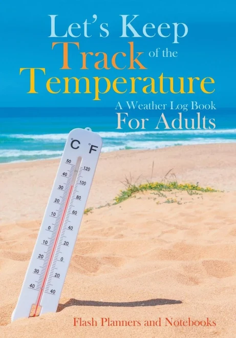 Let'S Keep Track Of The Temperature, A Weather Log Book For Adults