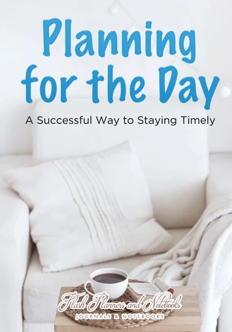 Planning For The Day : A Successful Way To Staying Timely