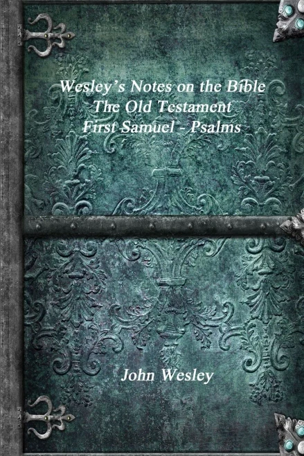 Wesley'S Notes On The Bible - The Old Testament: First Samuel - Psalms