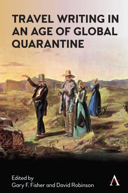 Travel Writing In An Age Of Global Quarantine: Travels In Isolation (Anthem Studies In Travel)