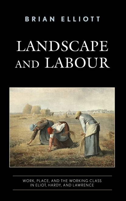 Landscape And Labour: Work, Place, And The Working Class In Eliot, Hardy, And Lawrence