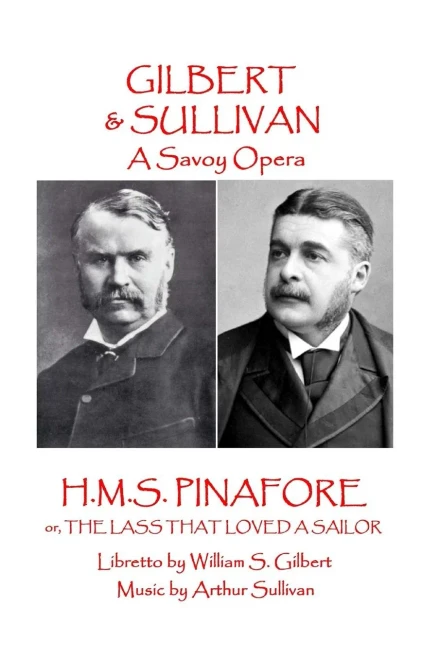 W.S. Gilbert & Arthur Sullivan - H.M.S. Pinafore : Or, The Lass That Loved A Sailor