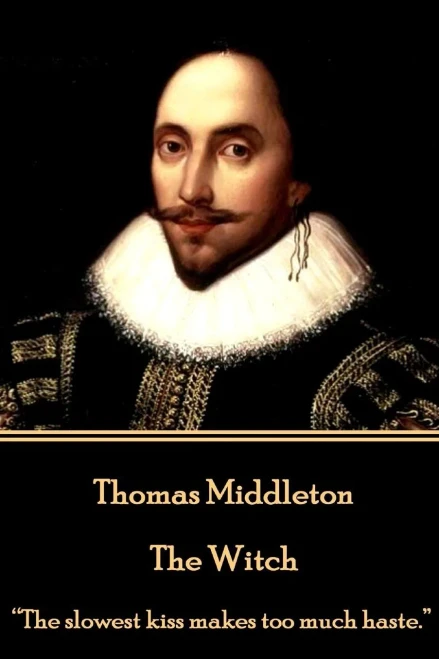 Thomas Middleton - The Witch : The Slowest Kiss Makes Too Much Haste.