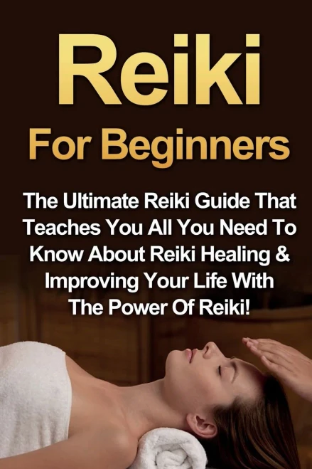 Reiki For Beginners : The Ultimate Reiki Guide That Teaches You All You Need To Know About Reiki Healing And Improving Your Life With The Power Of Reiki!