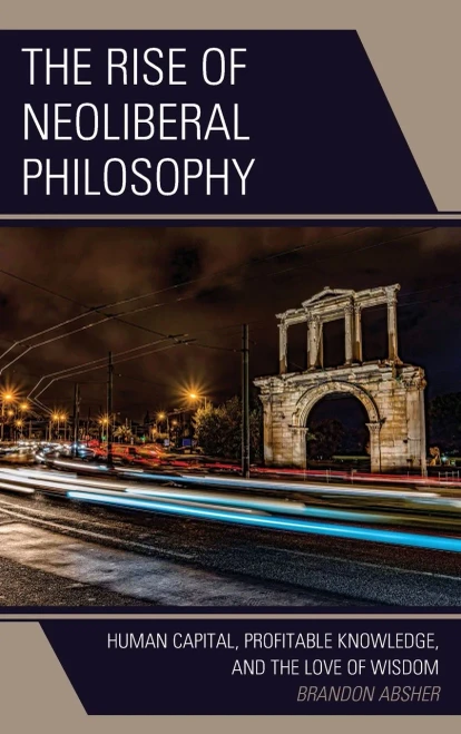 The Rise Of Neoliberal Philosophy: Human Capital, Profitable Knowledge, And The Love Of Wisdom