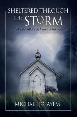 Sheltered Through The Storm : The Travails And Ultimate Triumph Of The Church