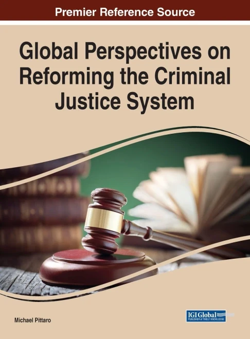 Global Perspectives On Reforming The Criminal Justice System (Advances In Criminology, Criminal Justice, And Penology)