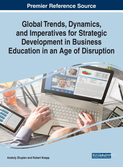 Global Trends, Dynamics, And Imperatives For Strategic Development In Business Education In An Age Of Disruption (Advances In Higher Education And Professional Development)