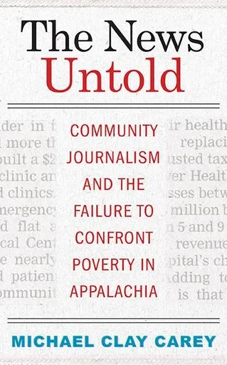 The News Untold : Community Journalism And The Failure To Confront Poverty In Appalachia