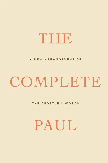 The Complete Paul : A New Arrangement Of The Apostle'S Words