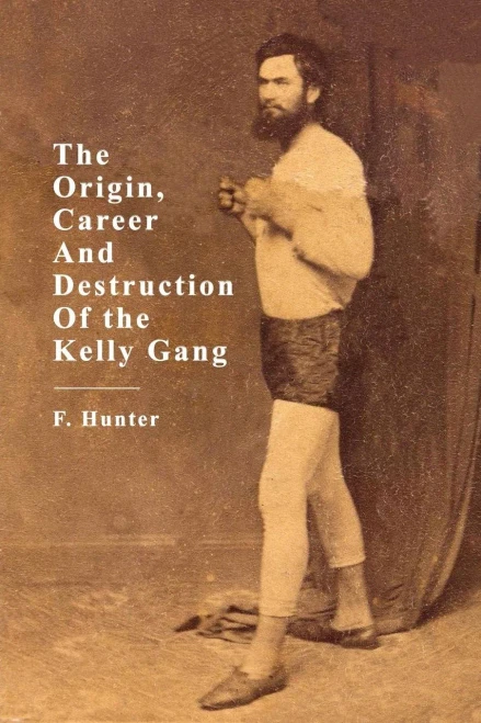 The Origin, Career And Destruction Of The Kelly Gang