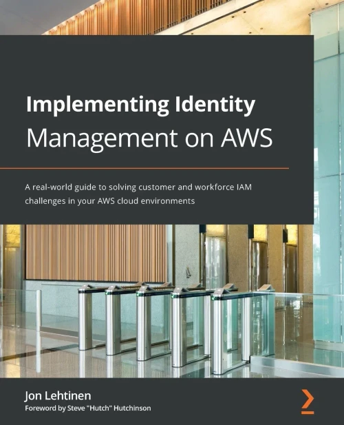 Implementing Identity Management On Aws: A Real-World Guide To Solving Customer And Workforce Iam Challenges In Your Aws Cloud Environments
