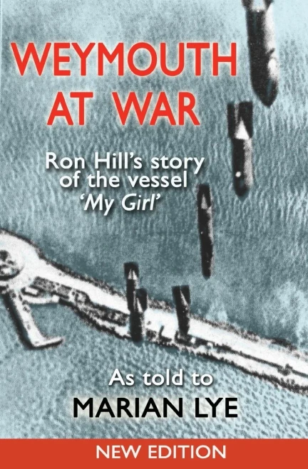 Weymouth At War : Ron Hill'S Story Of The Vessel My Girl As Told To Marian Lye