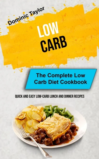 Low Carb : The Complete Low Carb Diet Cookbook (Quick And Easy Low-Carb Lunch And Dinner Recipes)