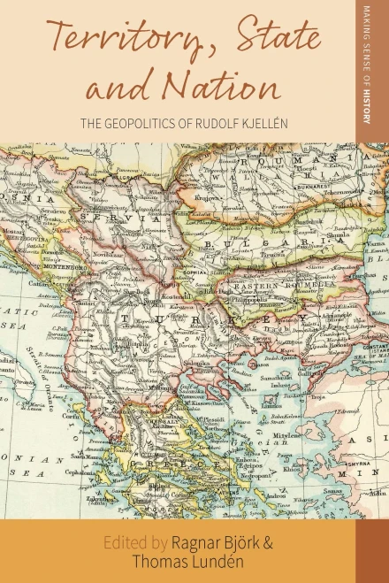 Territory, State And Nation: The Geopolitics Of Rudolf Kjellén (Making Sense Of History, 41)