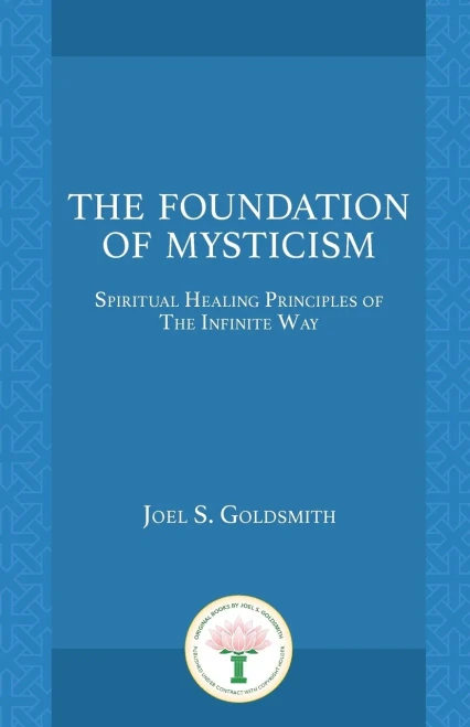 The Foundation Of Mysticism : Spiritual Healing Principles Of The Infinite Way