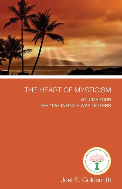 The Heart Of Mysticism : Volume Iv - The 1957 Infinite Way Letters