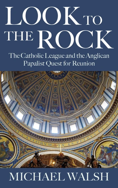 Look To The Rock : The Catholic League And The Anglican Papalist Quest For Reunion