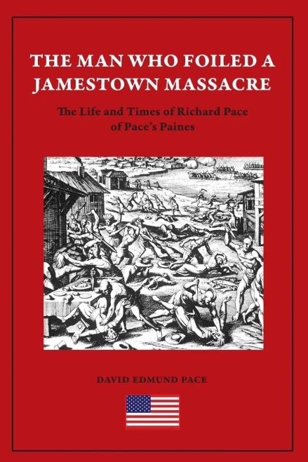 The Man Who Foiled A Jamestown Massacre : The Life And Times Of Richard Pace Of Pace'S Paines