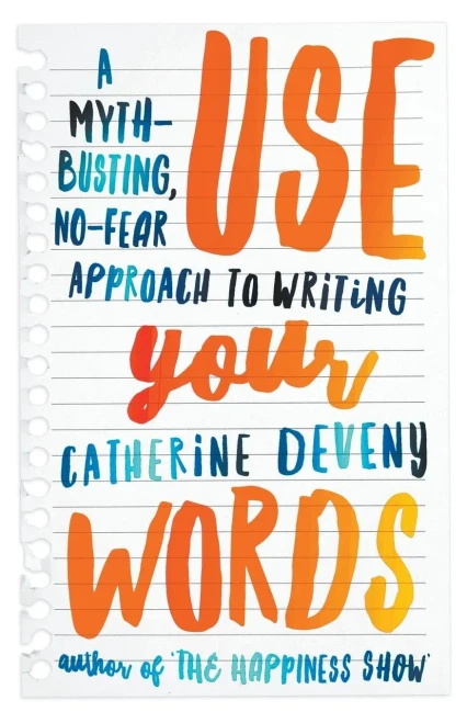 Use Your Words : A Myth-Busting, No-Fear Approach To Writing