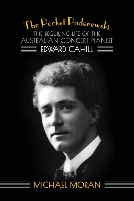 The Pocket Paderewski : The Beguiling Life Of The Australian Concert Pianist Edward Cahill