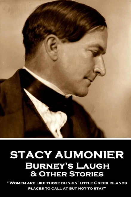 Stacy Aumonier - Burney'S Laugh & Other Stories : Women Are Like Those Blinkin' Little Greek Islands, Places To Call At But Not To Stay