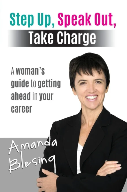 Step Up, Speak Out, Take Charge : A Woman'S Guide To Getting Ahead In Your Career