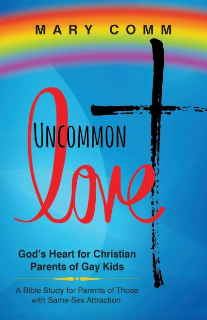 Uncommon Love : God'S Heart For Christian Parents Of Gay Kids