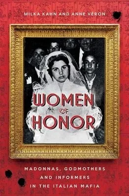 Women Of Honour : Madonnas, Godmothers And Informers In The Italian Mafia