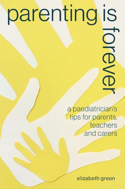 Parenting Is Forever : A Paediatrician'S Tips For Parents, Teachers And Carers