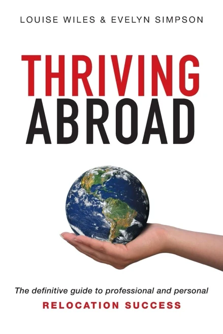 Thriving Abroad : The Definitive Guide To Professional And Personal Relocation Success