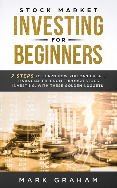 Stock Market Investing For Beginners : 7 Steps To Learn How You Can Create Financial Freedom Through Stock Investing, With These Golden Nuggets!