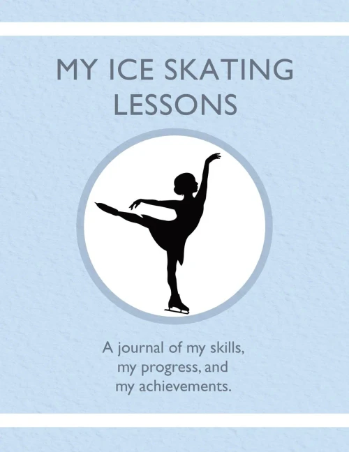 My Ice Skating Lessons : A Journal Of My Skills, My Progress, And My Achievements