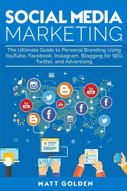 Social Media Marketing : The Ultimate Guide To Personal Branding Using Youtube, Facebook, Instagram, Blogging For Seo, Twitter, And Advertising
