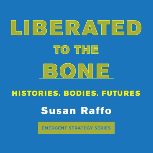 Liberated To The Bone: Histories. Bodies. Futures.