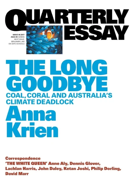 Quarterly Essay 66 The Long Goodbye : Coal, Coral And Australia'S Climate Deadlock
