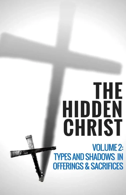 The Hidden Christ - Volume 2 : Types And Shadows In Offerings And Sacrifices