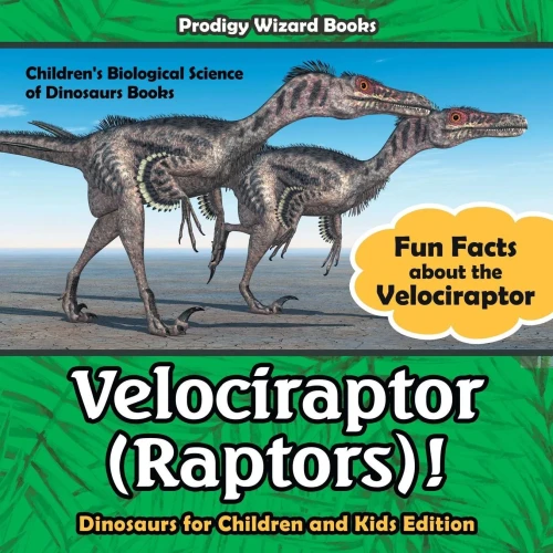 Velociraptor (Raptors)! Fun Facts About The Velociraptor - Dinosaurs For Children And Kids Edition - Children'S Biological Science Of Dinosaurs Books