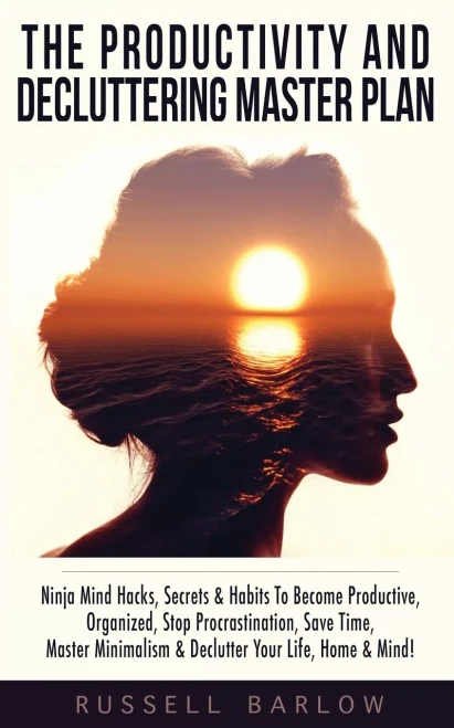 The Productivity & Decluttering Master Plan : Ninja Mind Hacks, Secrets & Habits To Become Productive, Organized, Stop Procrastination, Save Time, Master Minimalism & Declutter Your Life, Home & Mind!