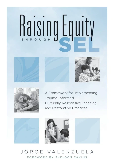 Raising Equity Through Sel : A Framework For Implementing Trauma-Informed, Culturally Responsive Teaching And Restorative Practices (Effectively Activate Social-Emotional Learning With Sound Pedagogy For Diverse Learners. )