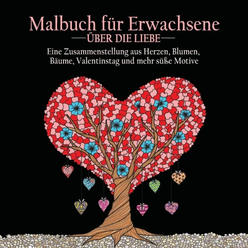 Malbuch Fur Erwachsene Uber Die Liebe : 55 Farbbilder Zum Thema Liebe (Herzen, Tiere, Blumen, Bäume, Valentinstag Und Schönste Designs)