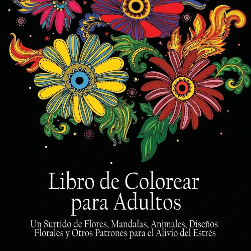 Libro De Colorear Para Adultos : Un Surtido De Flores, Mandalas, Animals, Disenos Florales Y Otros Patrones Para El Alivio Del Estrés