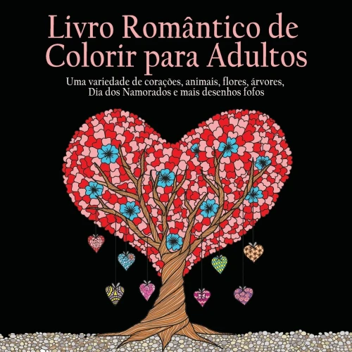 Livro Romantico De Colorir Para Adultos : 55 Imagens Para Colorir Sobre O Tema Do Amor (Corações, Animais, Flores, Arvores, Dia Dos Namorados E Mais Desenhos Fofos) (Portuguese Edition)