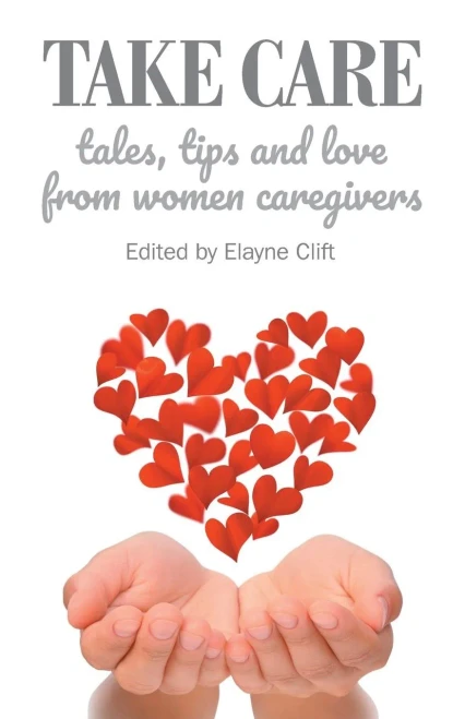 Take Care : Tales, Tips And Love From Women Caregivers