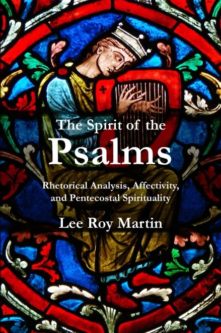 The Spirit Of The Psalms : Rhetorical Analysis, Affectivity, And Pentecostal Spirituality