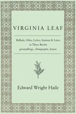Virginia Leaf : Ballads, Odes, Lyrics, Stanzas & Lines In Three Books : Groundhogs, Chinquapin, Leaves