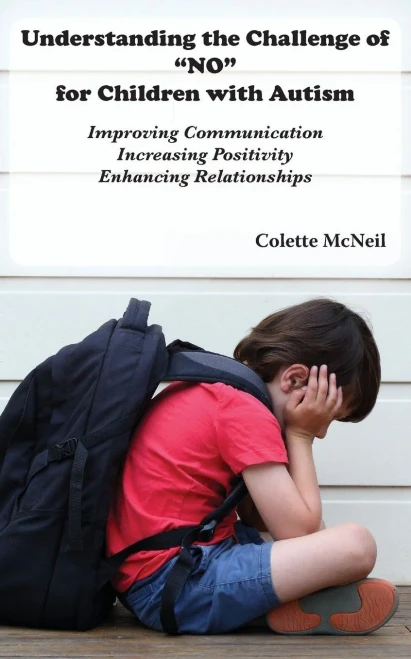 Understanding The Challenge Of "No" For Children With Autism : Improving Communication, Increasing Positivity, Enhancing Relationships