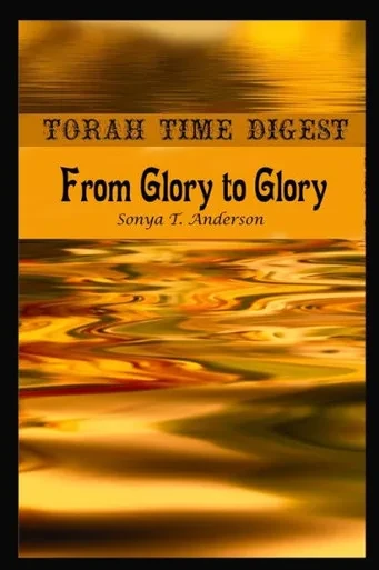Torah Time Digest : From Glory To Glory