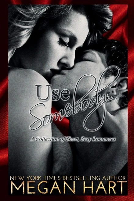Use Somebody : A Collection Of Short, Sexy Romances